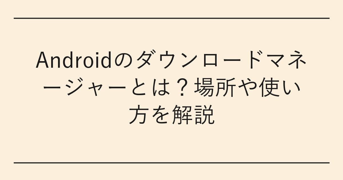Androidのダウンロードマネージャーとは