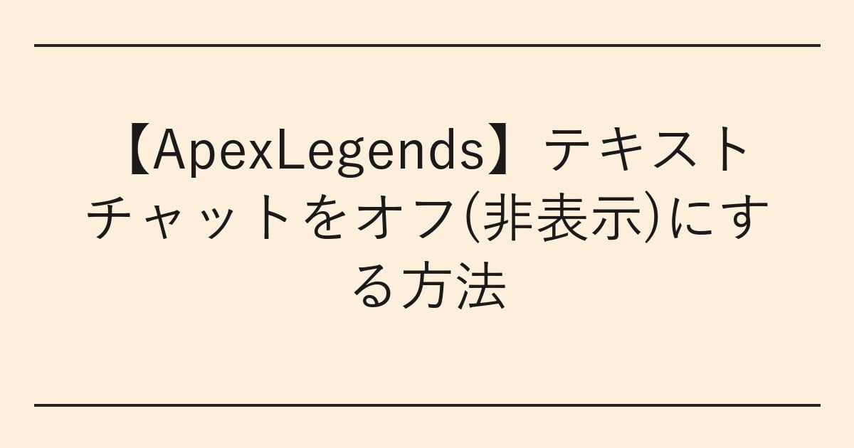 【ApexLegends】テキストチャットをオフ(非表示)にする方法