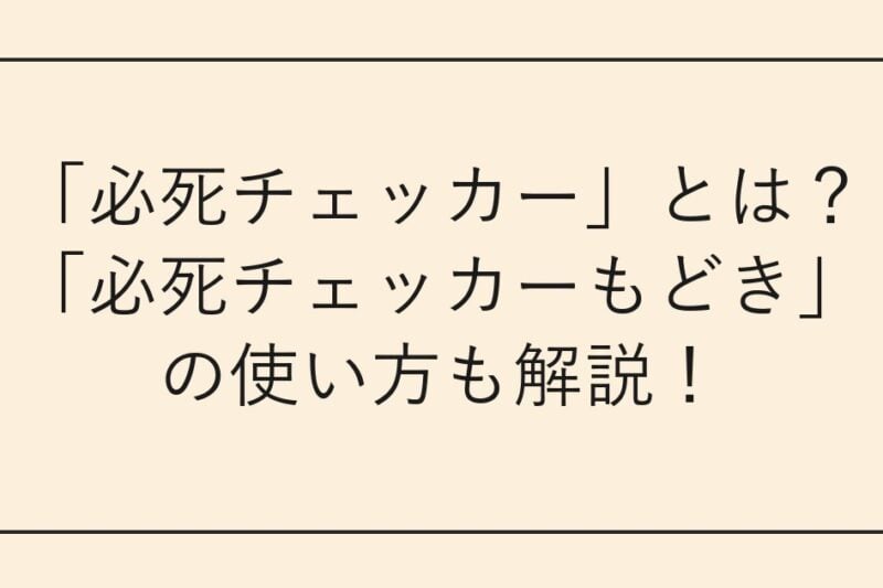 「必死チェッカー」とは？「必死チェッカーもどき」の使い方も解説！