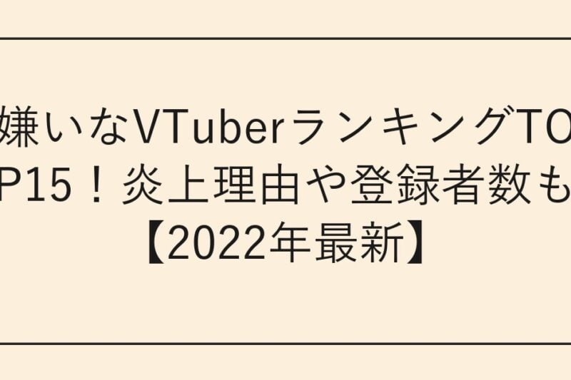 嫌いなVTuberランキングTOP15！炎上理由や登録者数も【2026年最新】