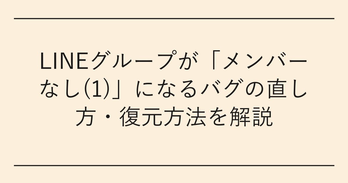 LINEグループが「メンバーなし(1)」になるバグの直し方・復元方法を解説