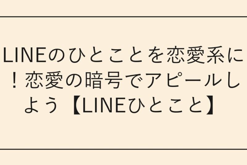 LINEのひとことを恋愛系に！恋愛の暗号でアピールしよう【LINEひとこと】