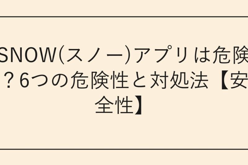 SNOW(スノー)アプリは危険？6つの危険性と対処法【安全性】