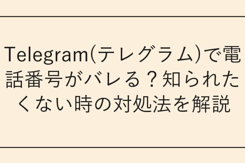 Telegram(テレグラム)で電話番号がバレる？知られたくない時の対処法を解説