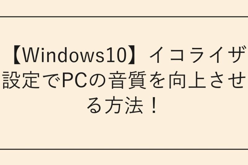 【Windows10】イコライザ設定でPCの音質を向上させる方法！
