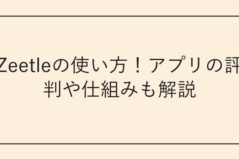Zeetleの使い方！アプリの評判や仕組みも解説